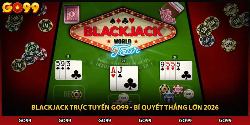 Blackjack Trực Tuyến Go99 - Bí Quyết Thắng Lớn 2026