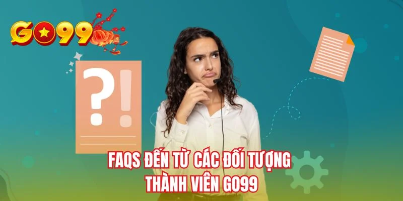 FAQs đến từ các đối tượng thành viên GO99